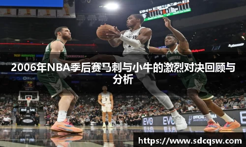 2006年NBA季后赛马刺与小牛的激烈对决回顾与分析